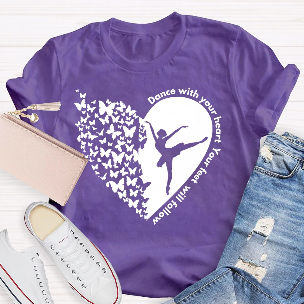 Dance With Your Heart And Your Feet Will Follow T-shirt