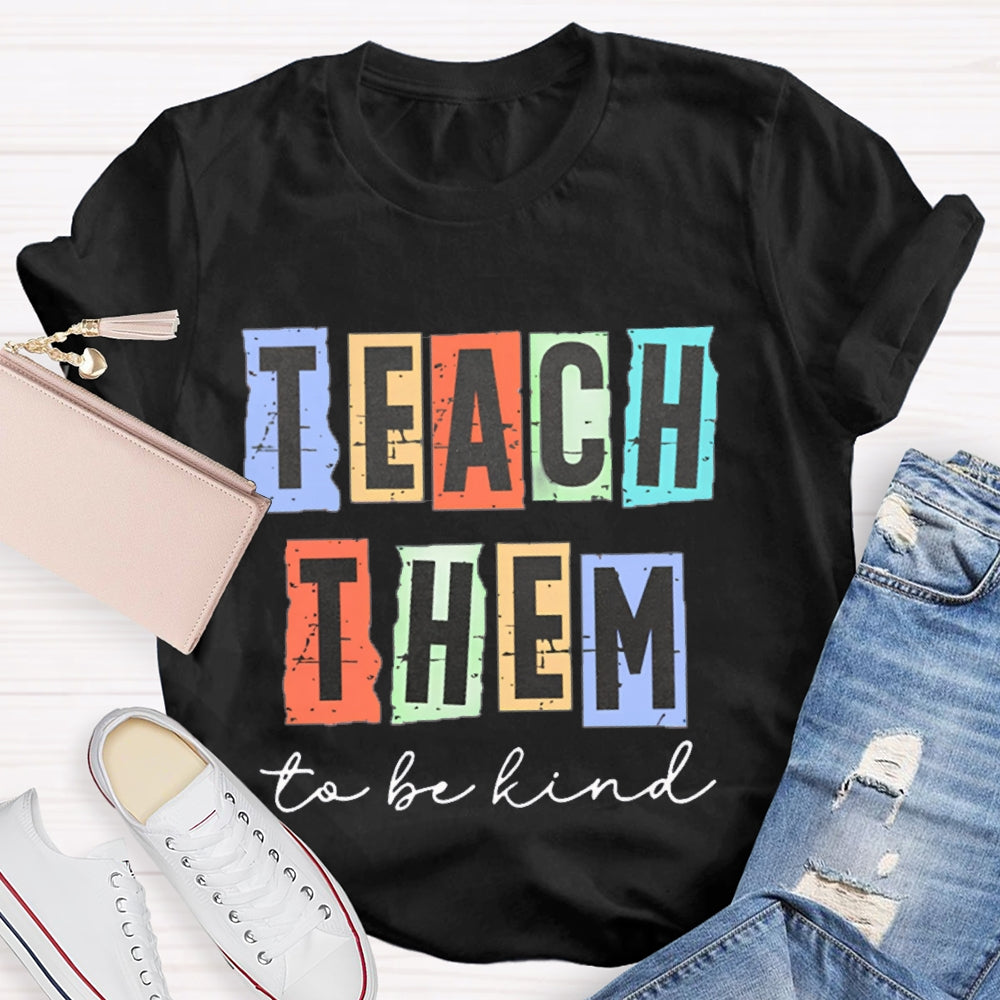 Teach Them To Be Kind T-Shirt