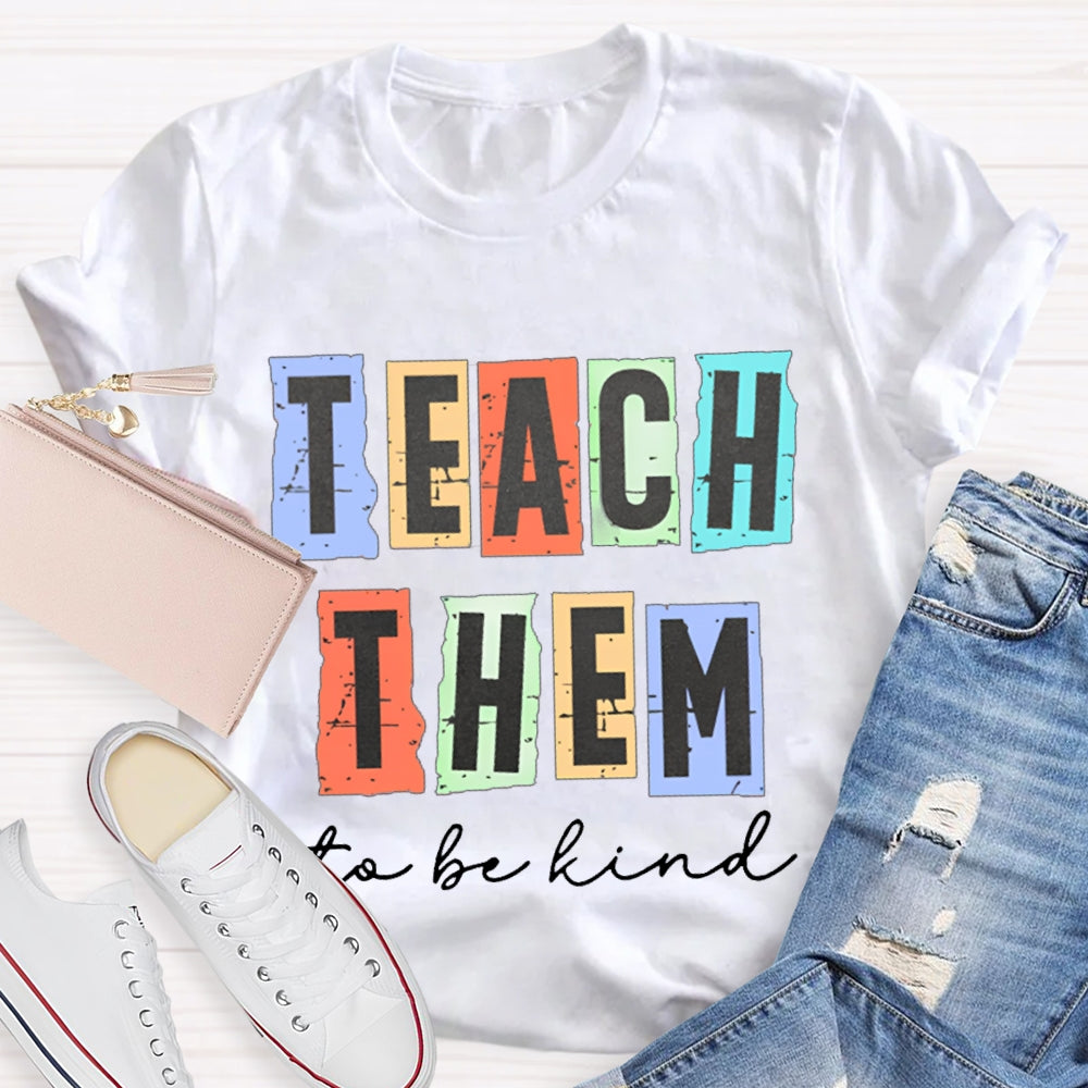Teach Them To Be Kind T-Shirt