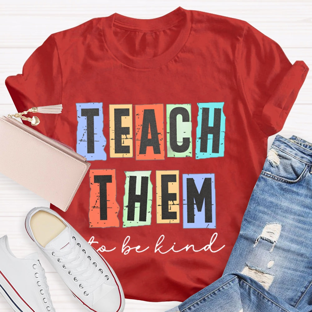 Teach Them To Be Kind T-Shirt