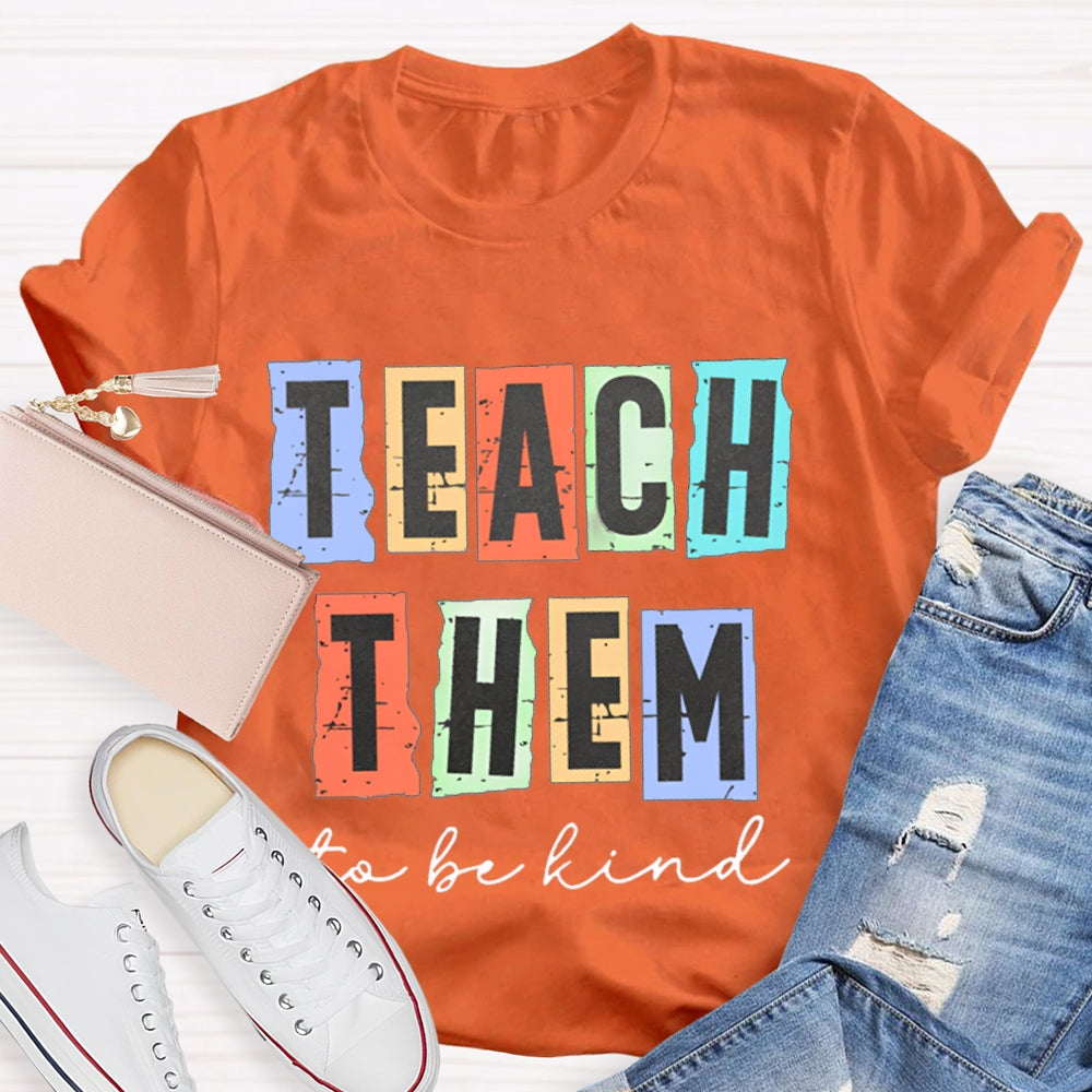 Teach Them To Be Kind T-Shirt