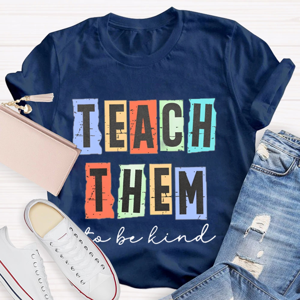 Teach Them To Be Kind T-Shirt