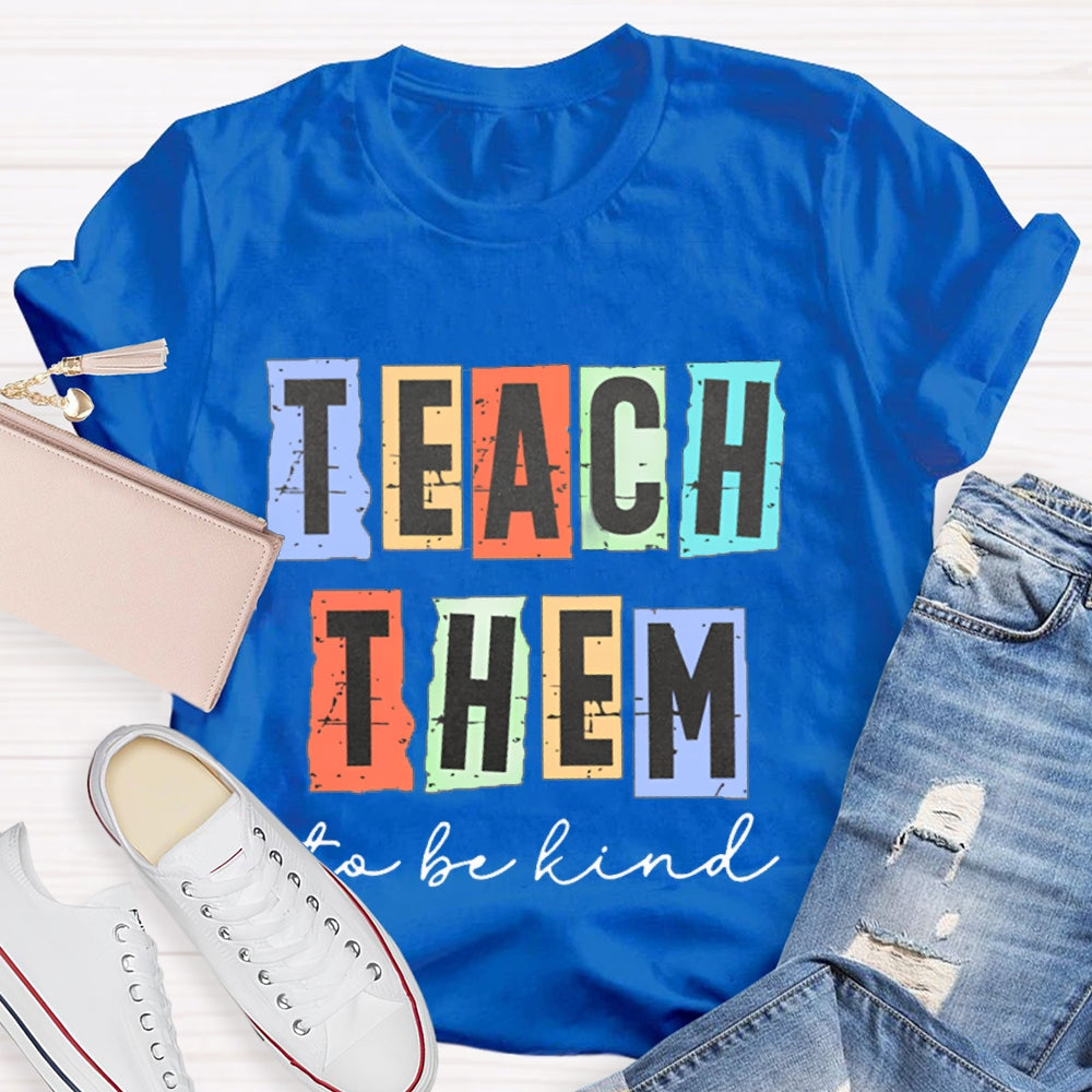 Teach Them To Be Kind T-Shirt