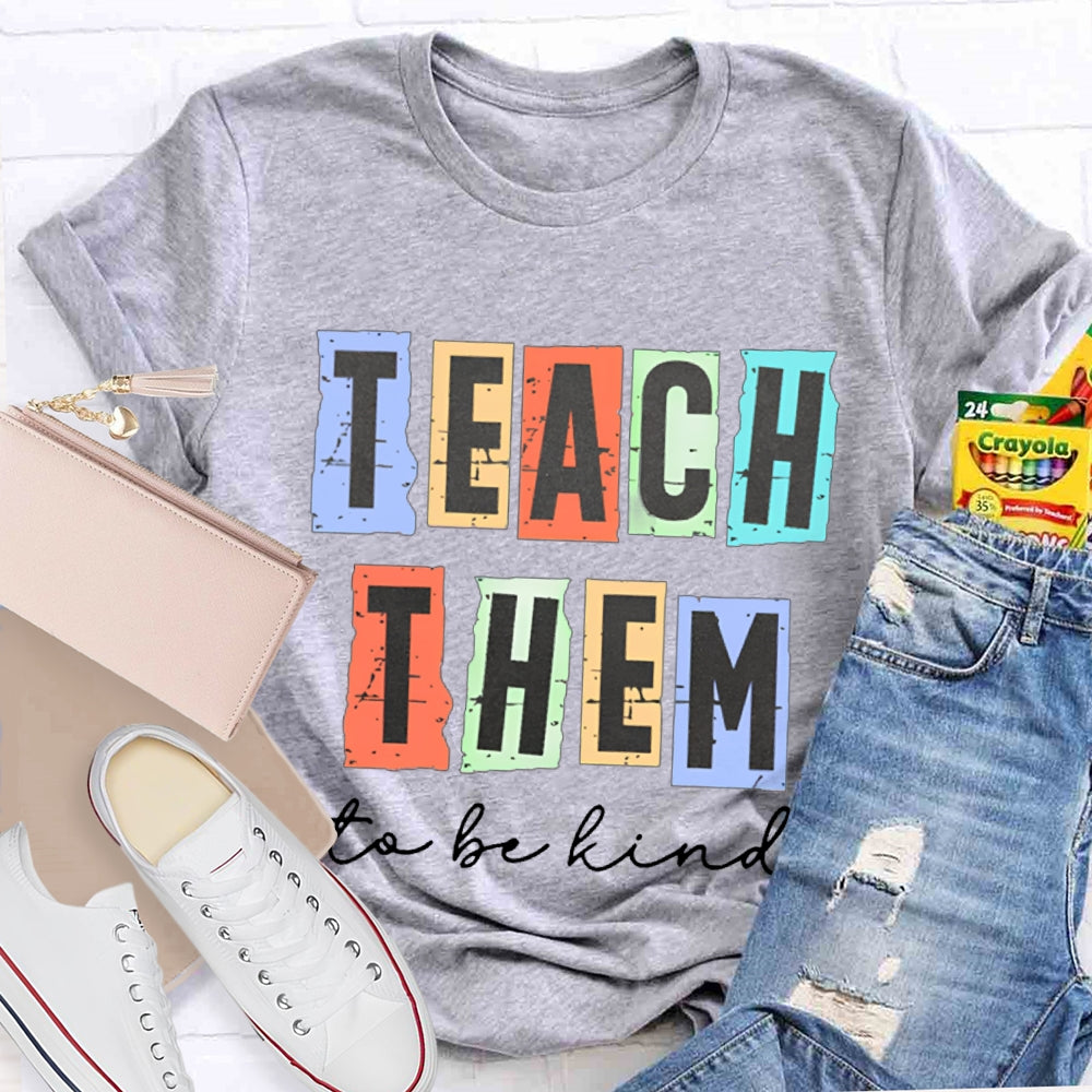 Teach Them To Be Kind T-Shirt