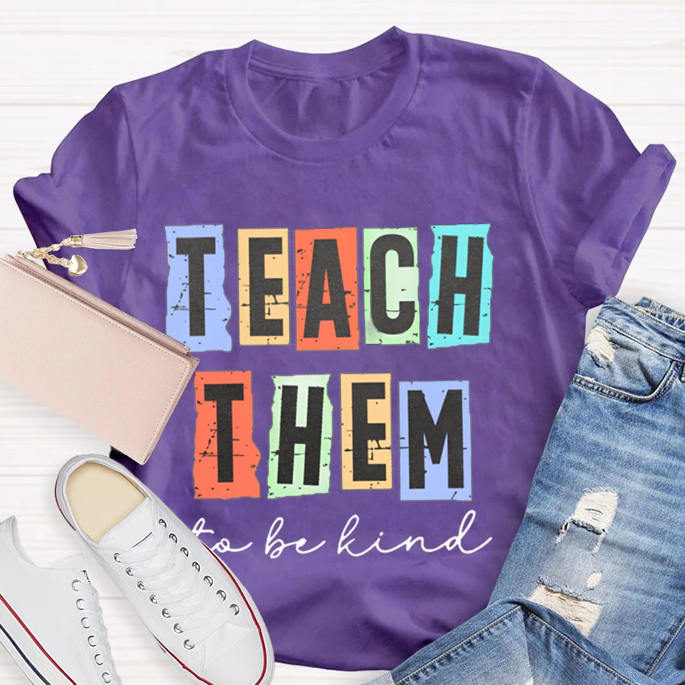 Teach Them To Be Kind T-Shirt