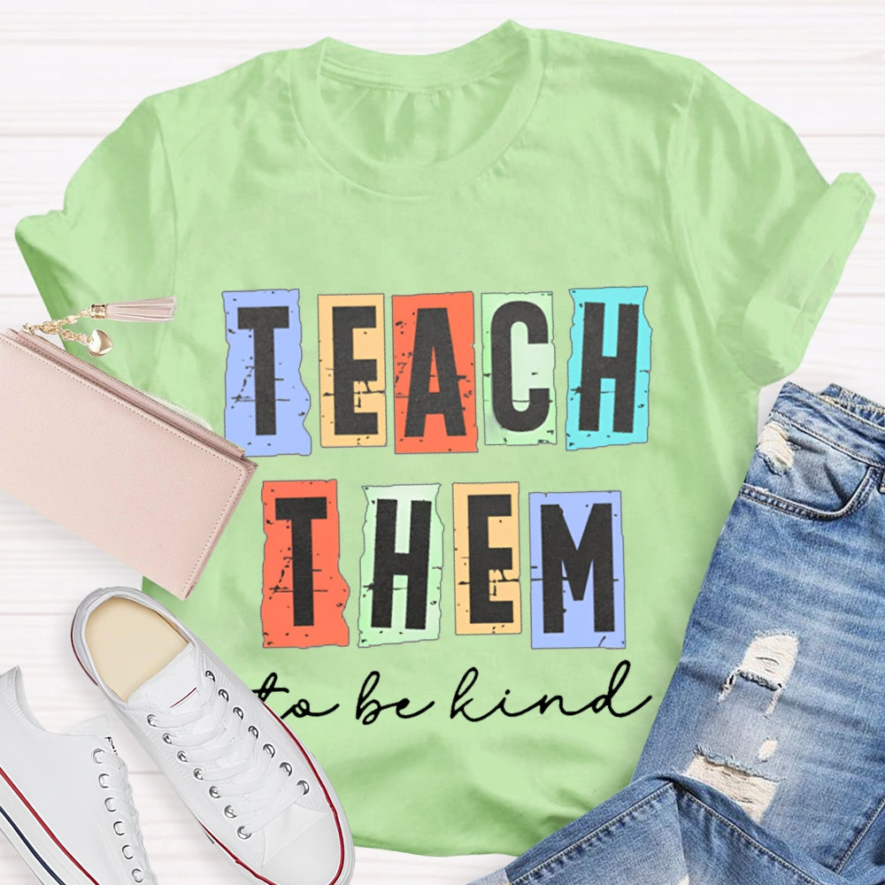 Teach Them To Be Kind T-Shirt