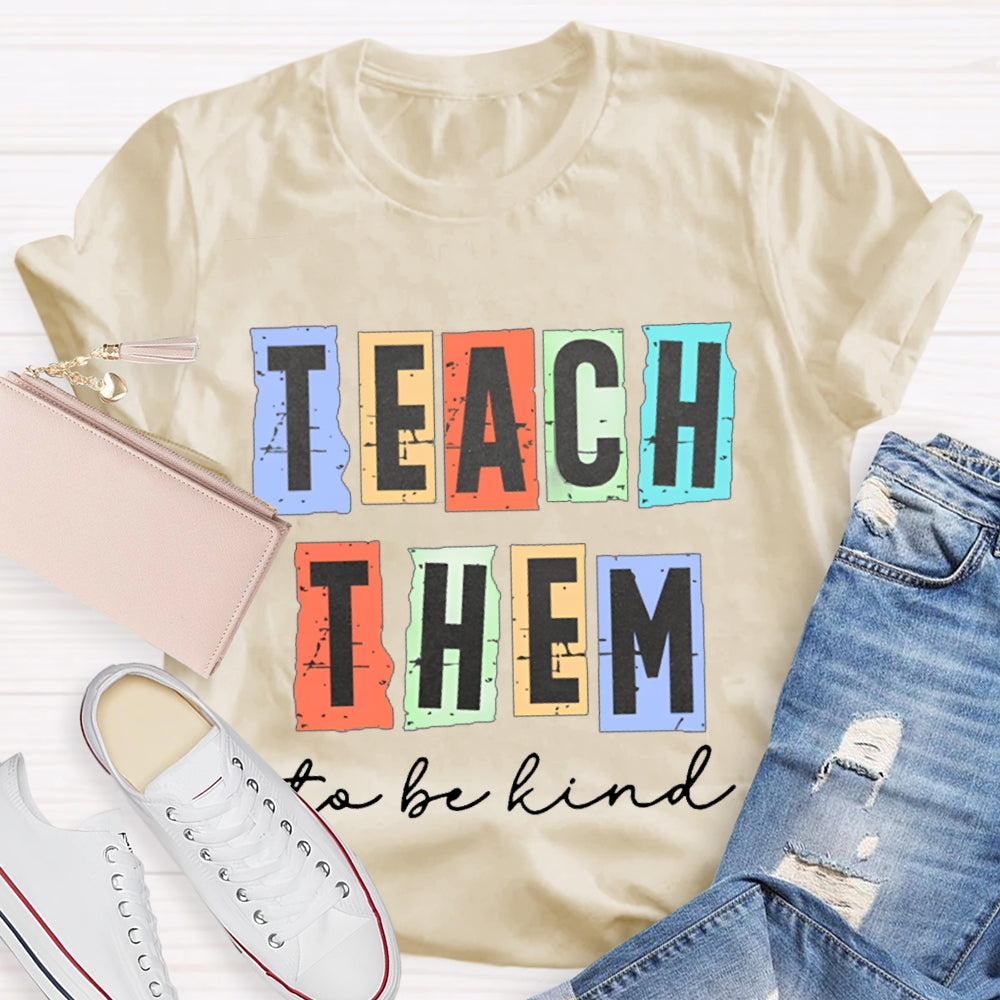 Teach Them To Be Kind T-Shirt