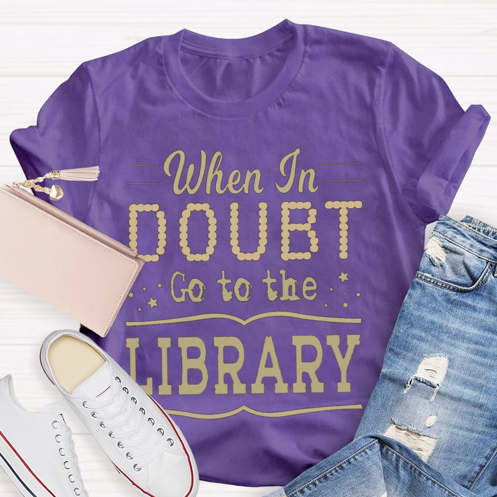 When In Doubt Go To The Library T-shirt