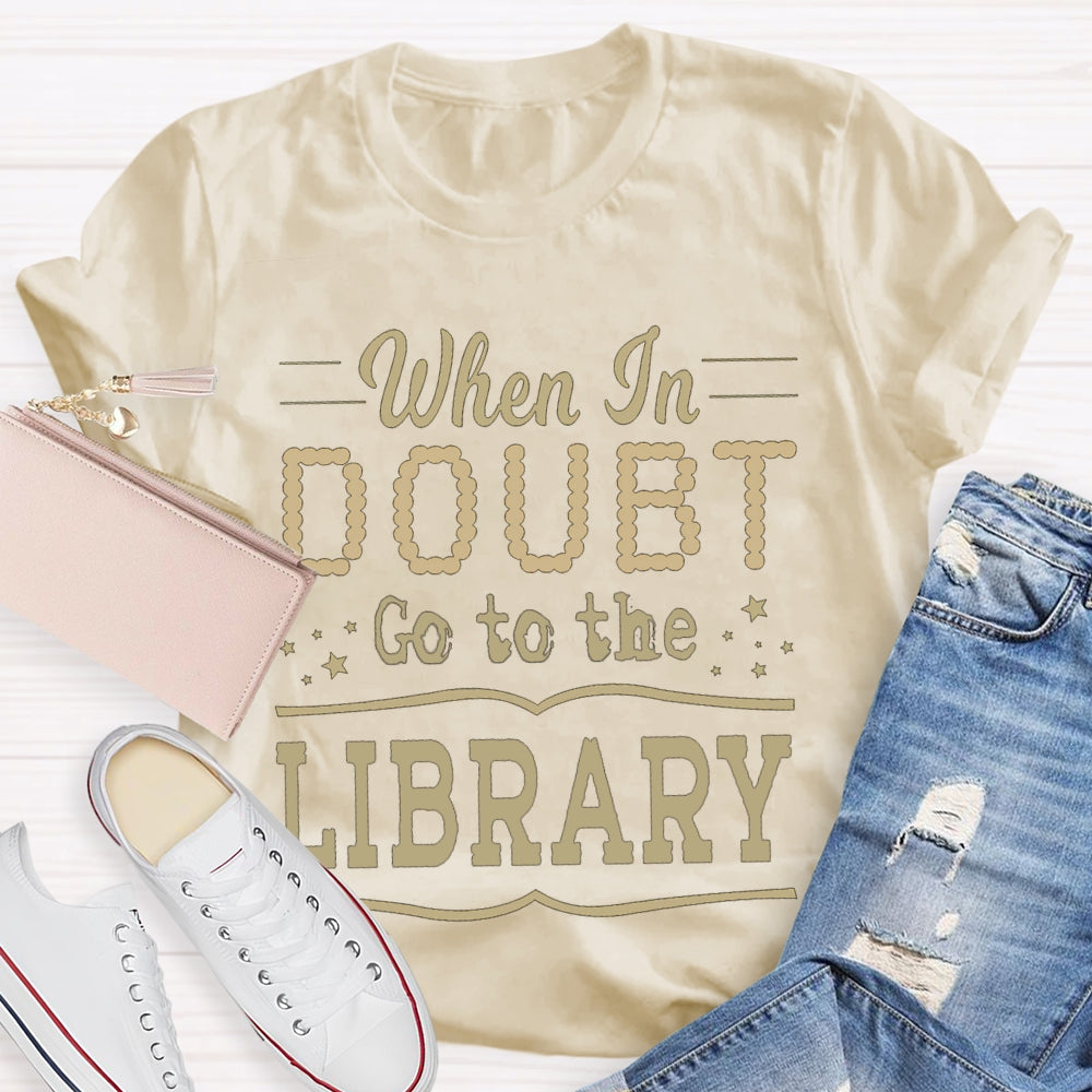 When In Doubt Go To The Library T-shirt