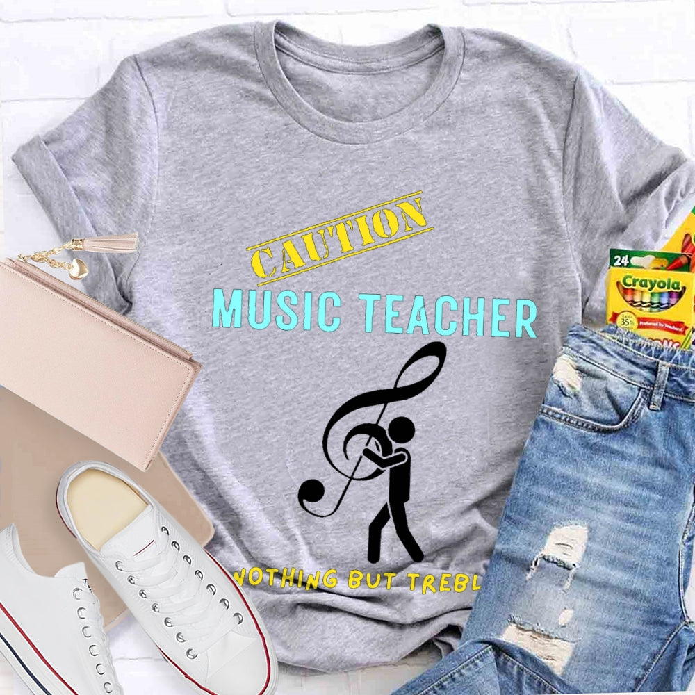 Caution Music Teacher Nothing But Treble T-shirt