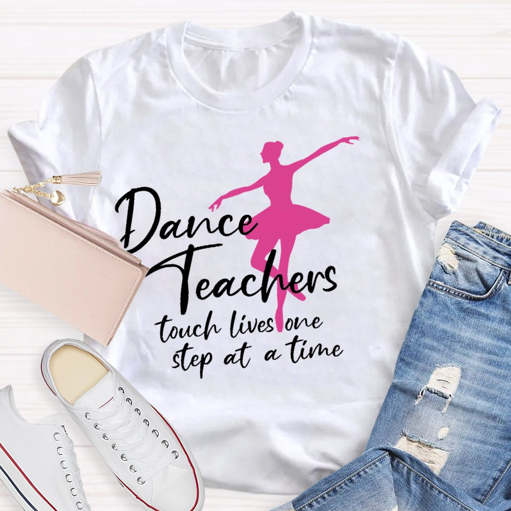 Dancer Teachers Touch Lives One Step At A Time T-shirt