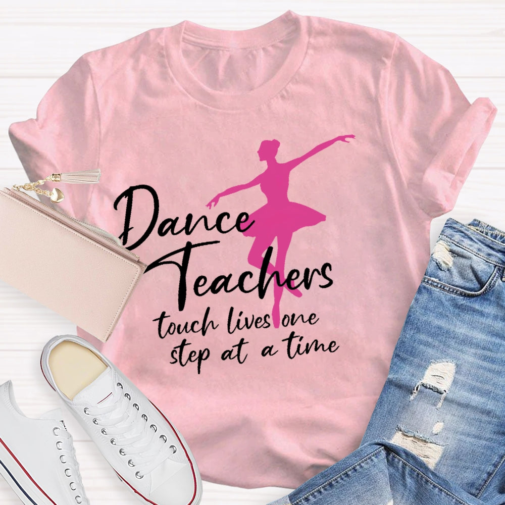 Dancer Teachers Touch Lives One Step At A Time T-shirt