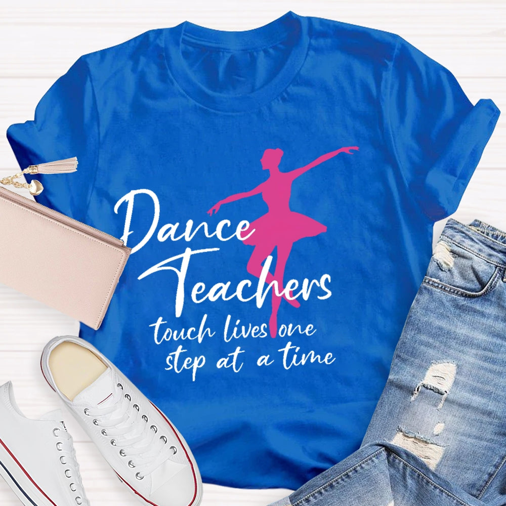 Dancer Teachers Touch Lives One Step At A Time T-shirt