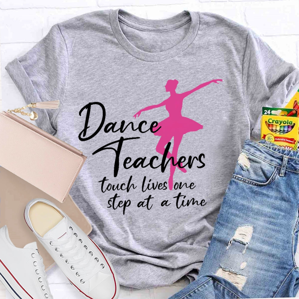 Dancer Teachers Touch Lives One Step At A Time T-shirt