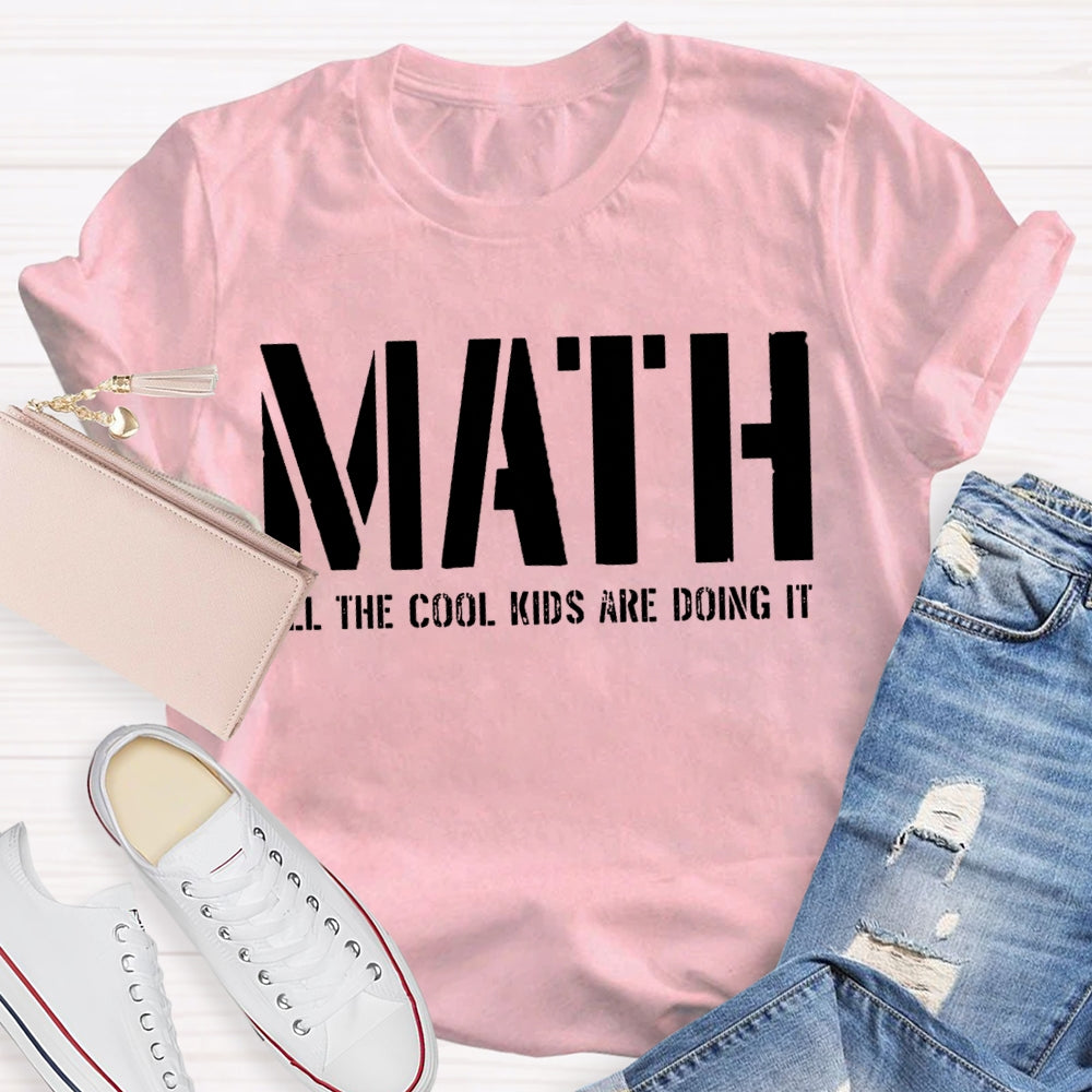 Math All The Cool Kids Are Doing It Math Teacher T-shirt