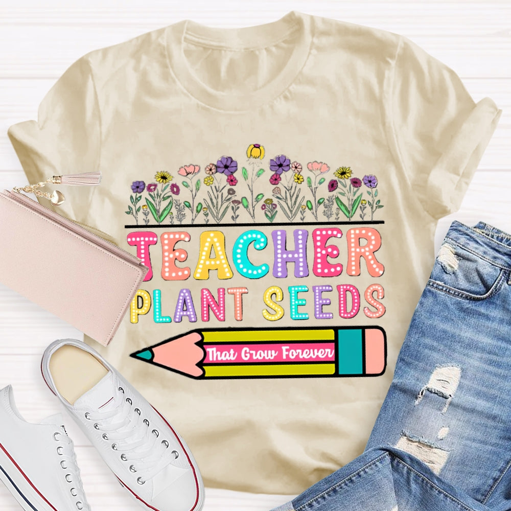 Teacher Plant Seeds That Grow Forever T-Shirt