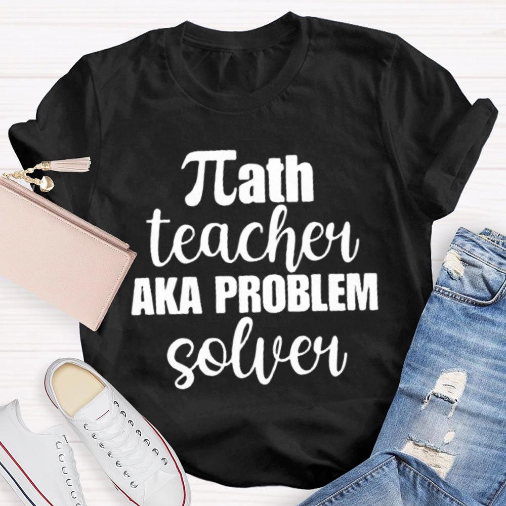 Math Teacher Aka Problems Solver Math Teacher T-shirt