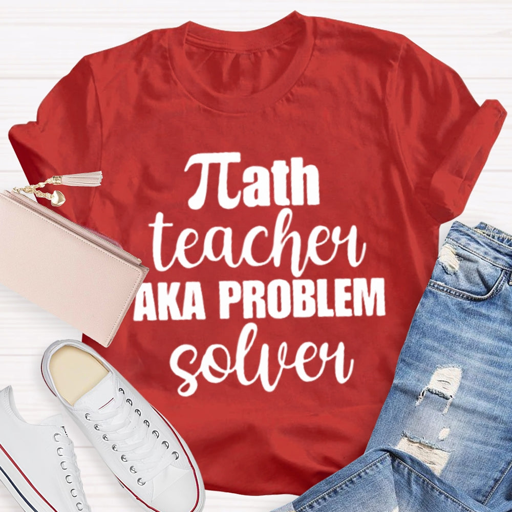 Math Teacher Aka Problems Solver Math Teacher T-shirt