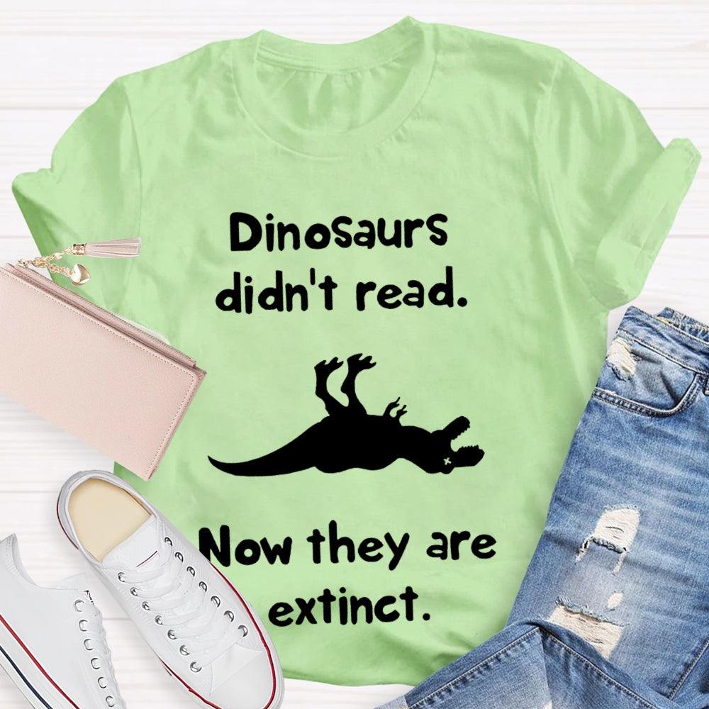 Dinosaurs Didn'T Read Now They Are Extinct T-shirt