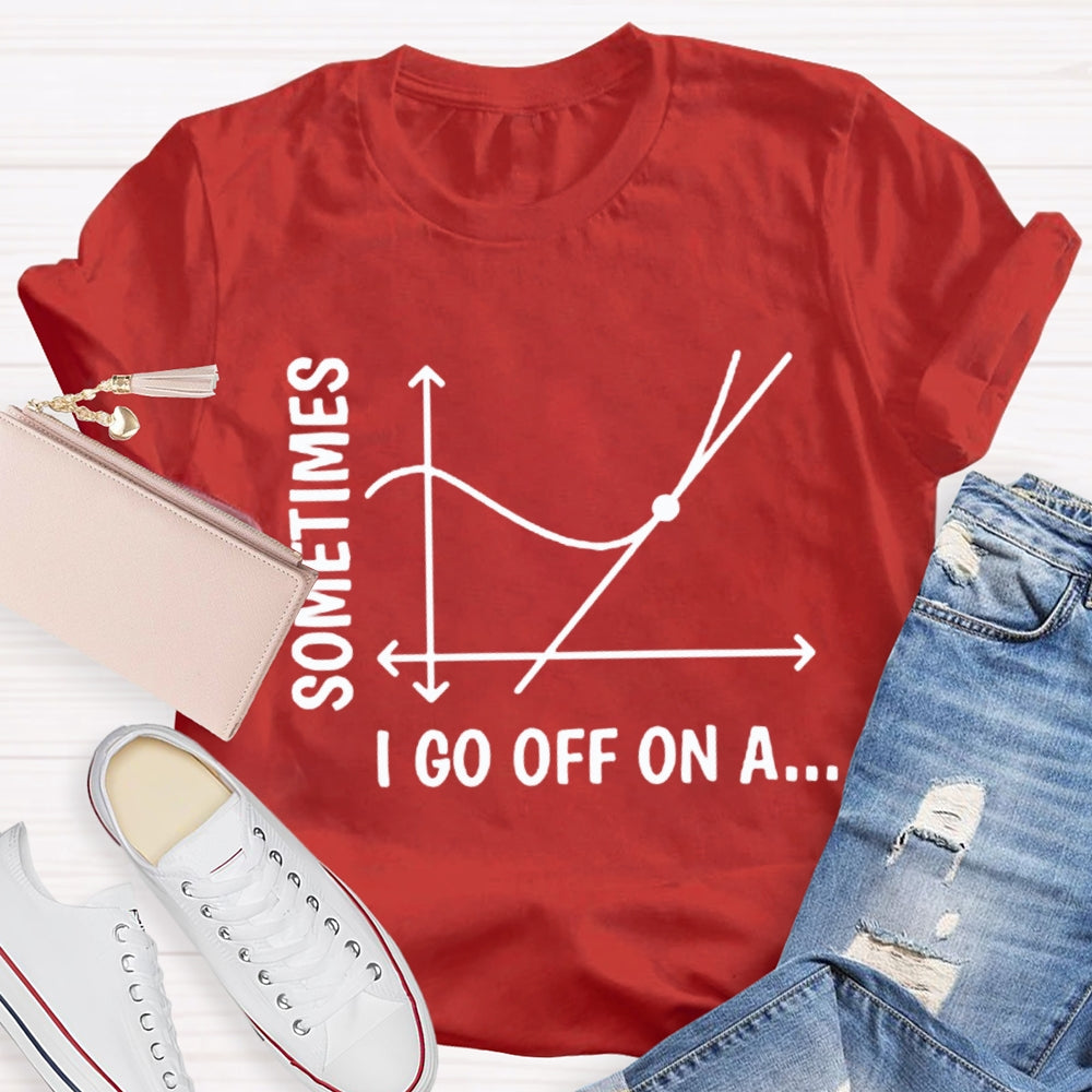 Sometimes I Go Off On A Tangent Funny Math Teacher T-shirt