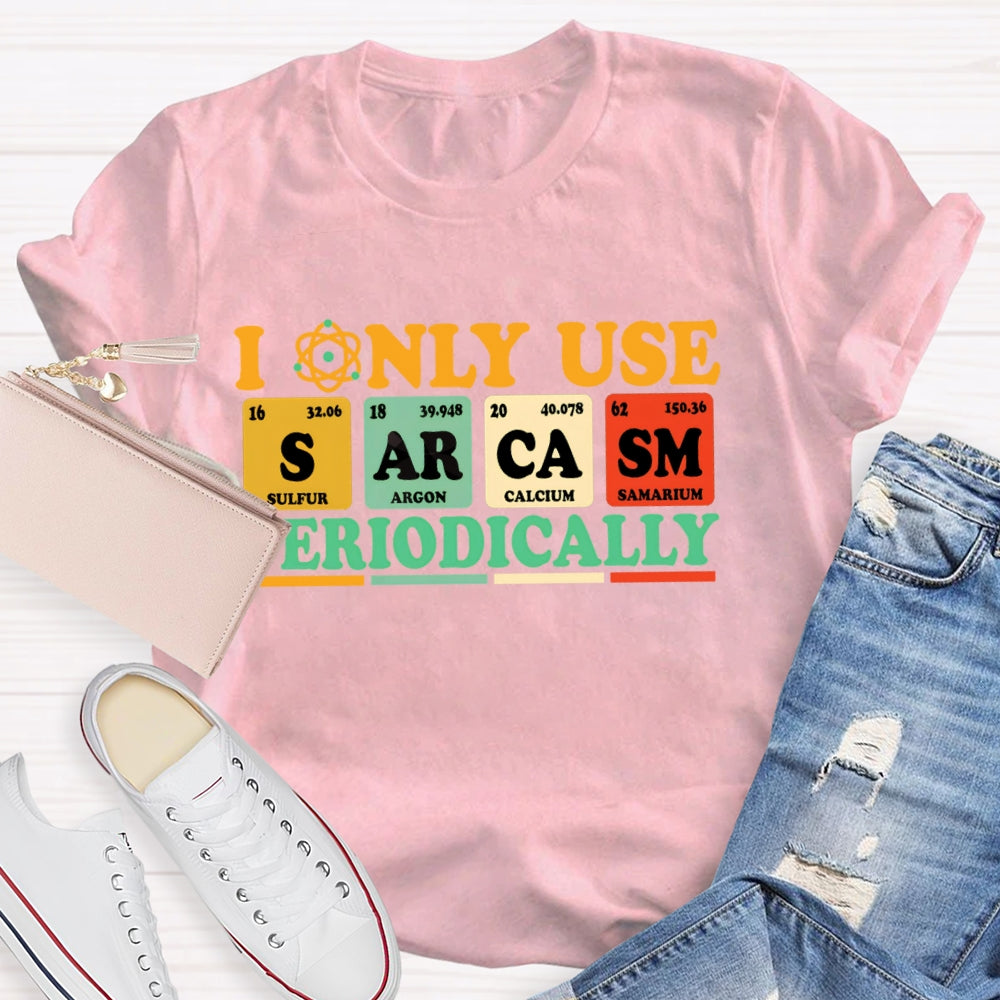 I Only Use  Periodically Funny Science T-shirt