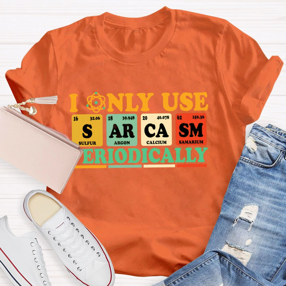 I Only Use  Periodically Funny Science T-shirt