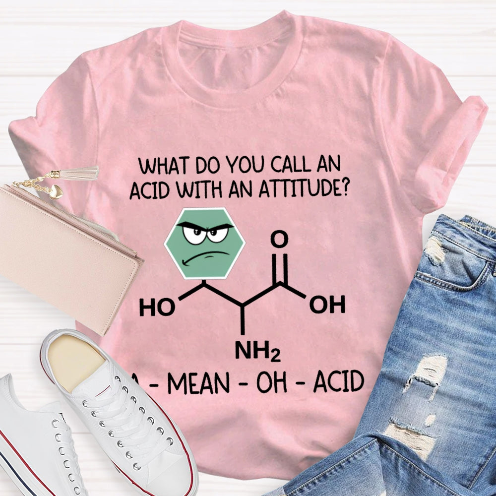 What Do You Call An Acid With An Attitude A Mean Oh Acid T-shirt