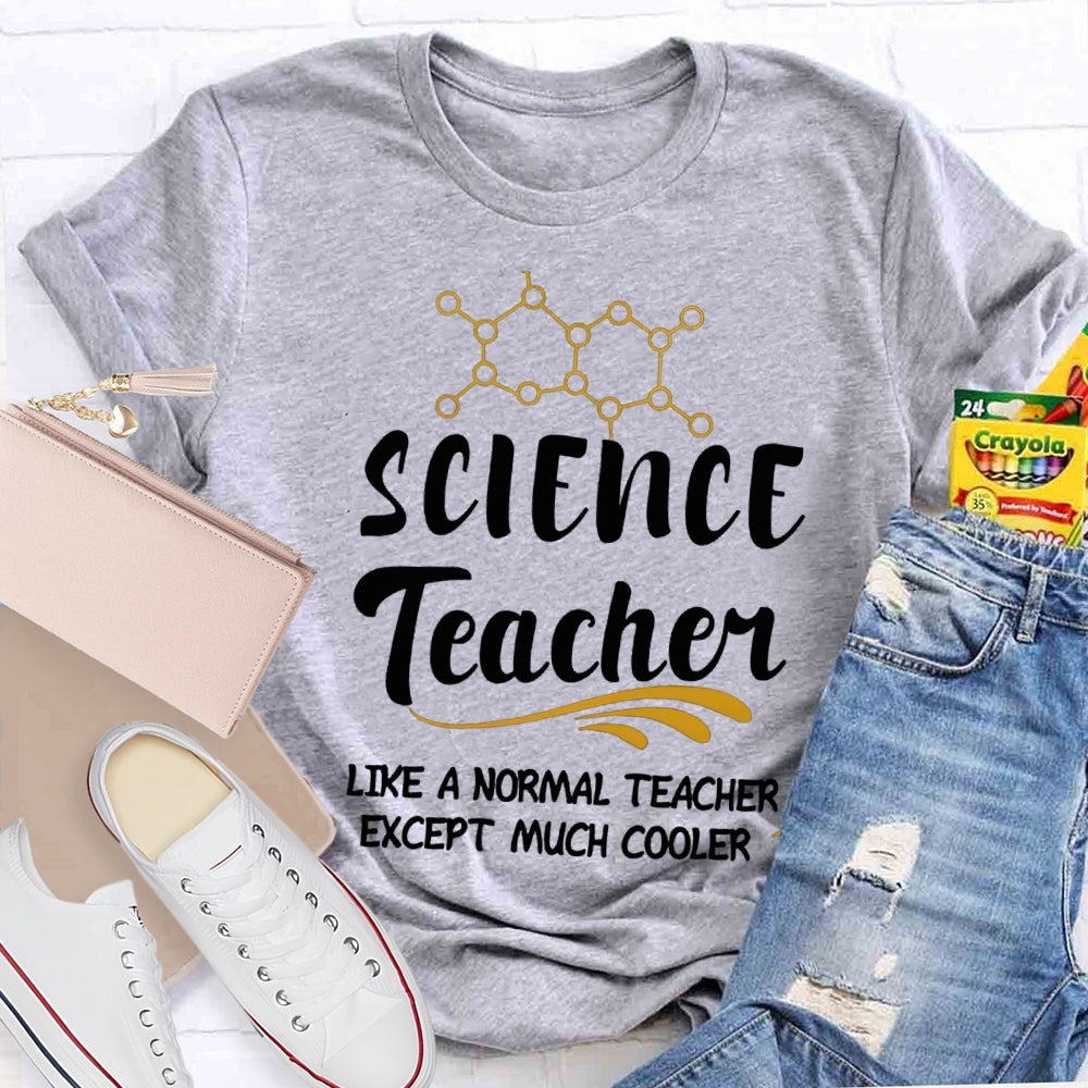 Science Teacher Like A Normal Teacher Except Much Cooler T-shirt