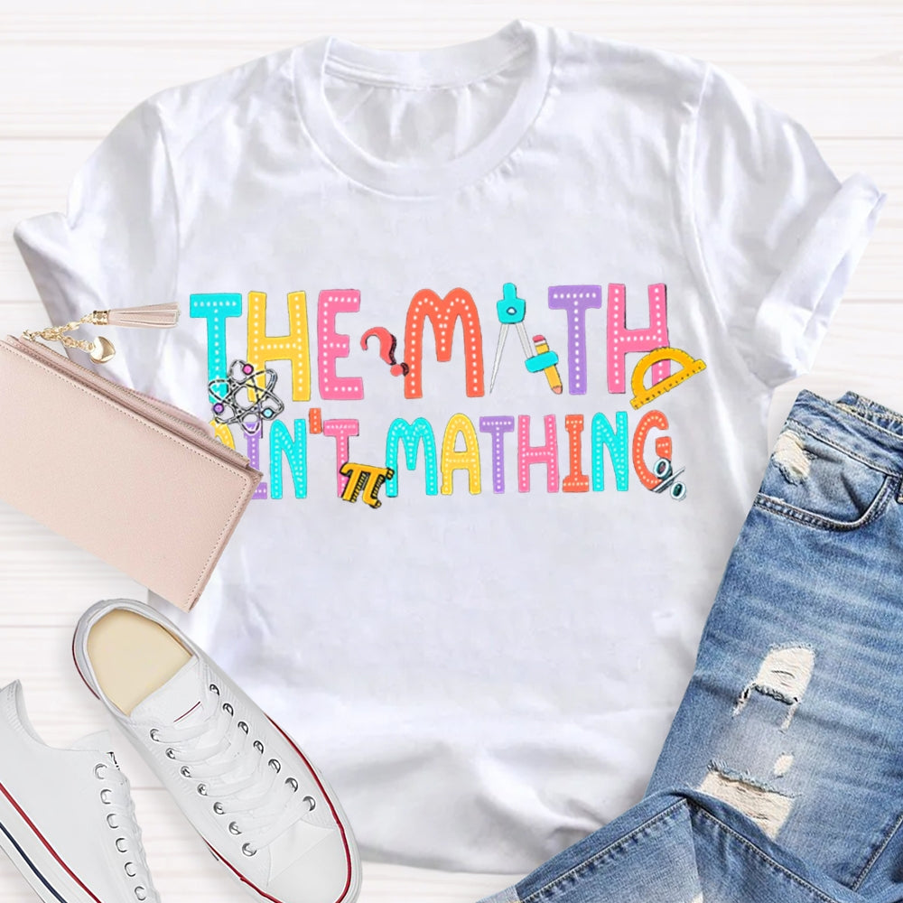 The Math Ain't Mathin' Funny Teacher Shirt