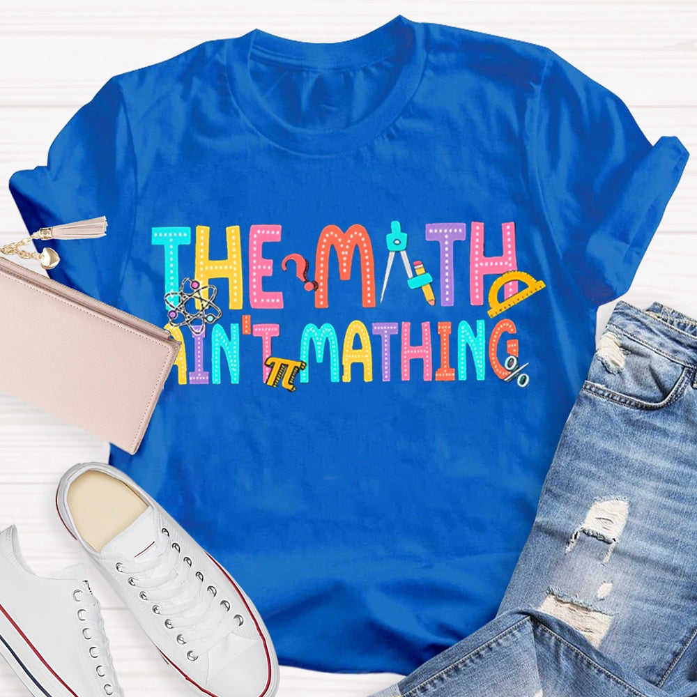 The Math Ain't Mathin' Funny Teacher Shirt