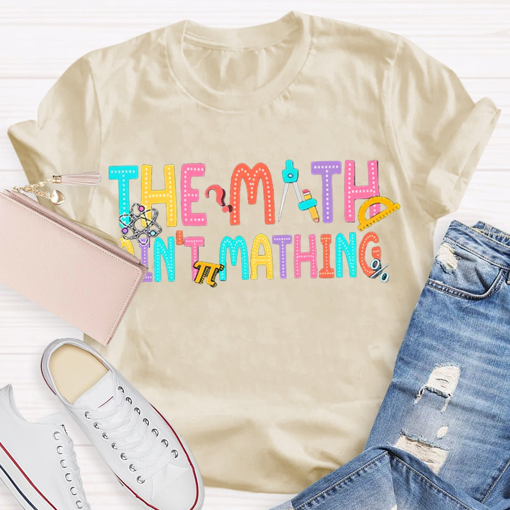The Math Ain't Mathin' Funny Teacher Shirt