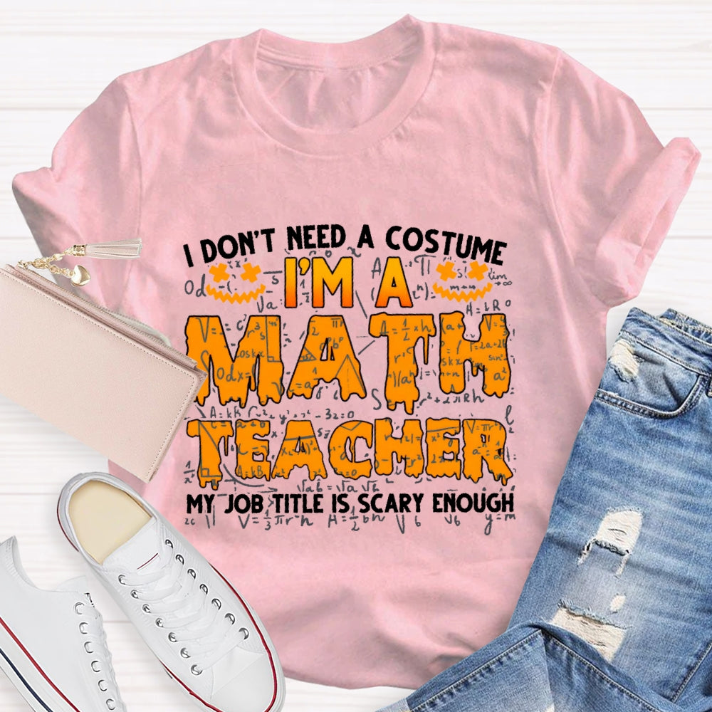 I Don't Need A Costume I'm Math Teacher Costume Halloween T-shirt