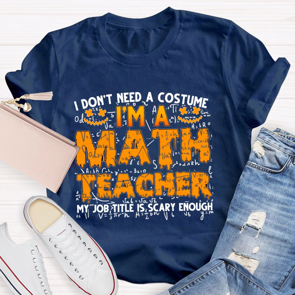 I Don't Need A Costume I'm Math Teacher Costume Halloween T-shirt