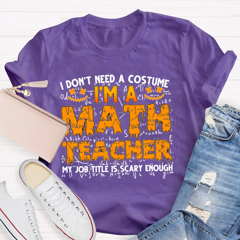 I Don't Need A Costume I'm Math Teacher Costume Halloween T-shirt