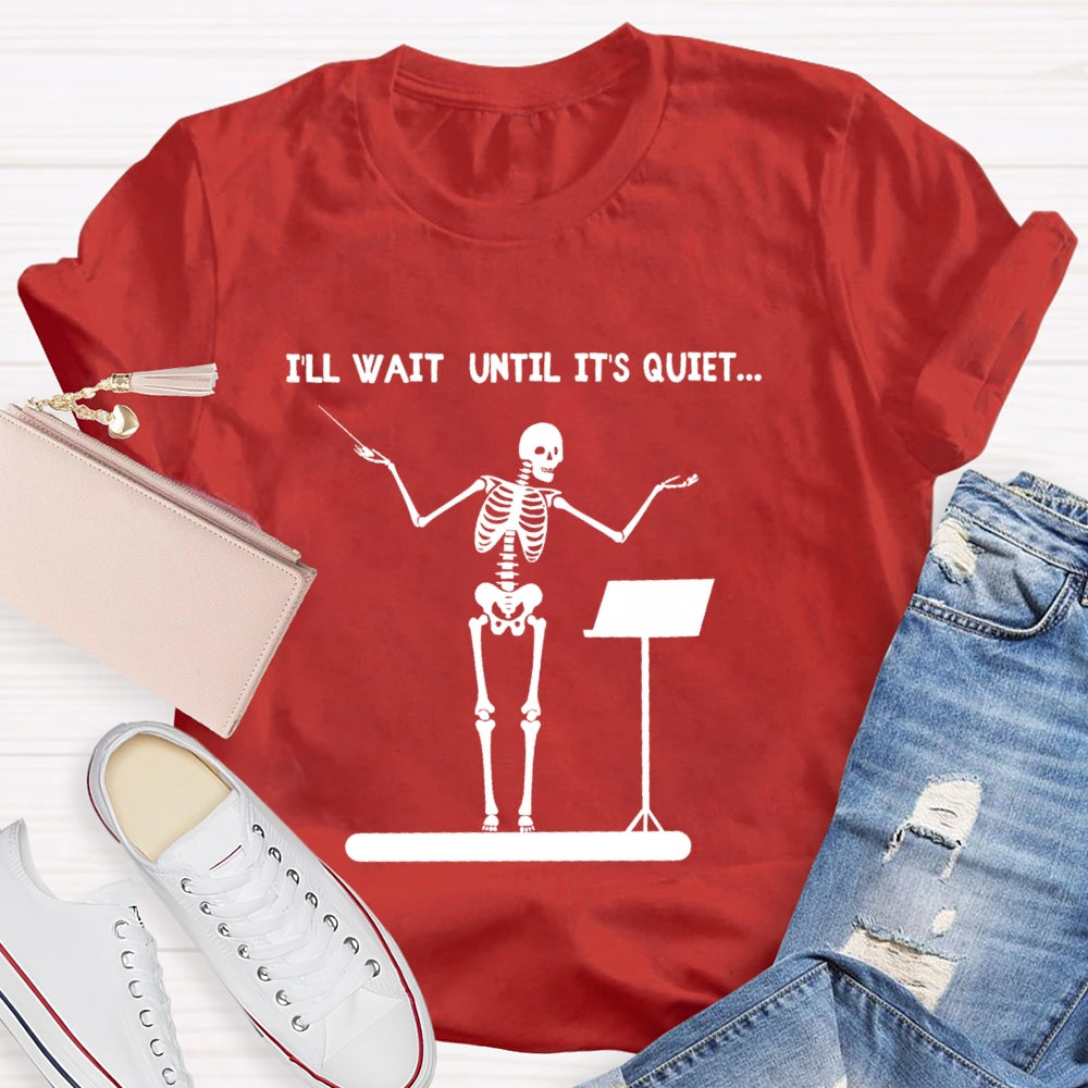 I'll Wait Until It's Quiet Skeleton T-shirt