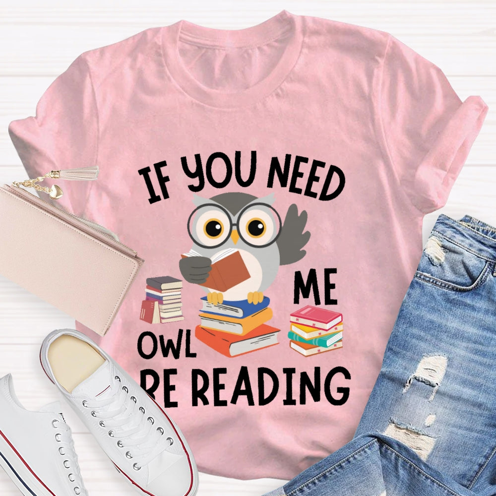 If You Need Me Owl Be Reading T-shirt