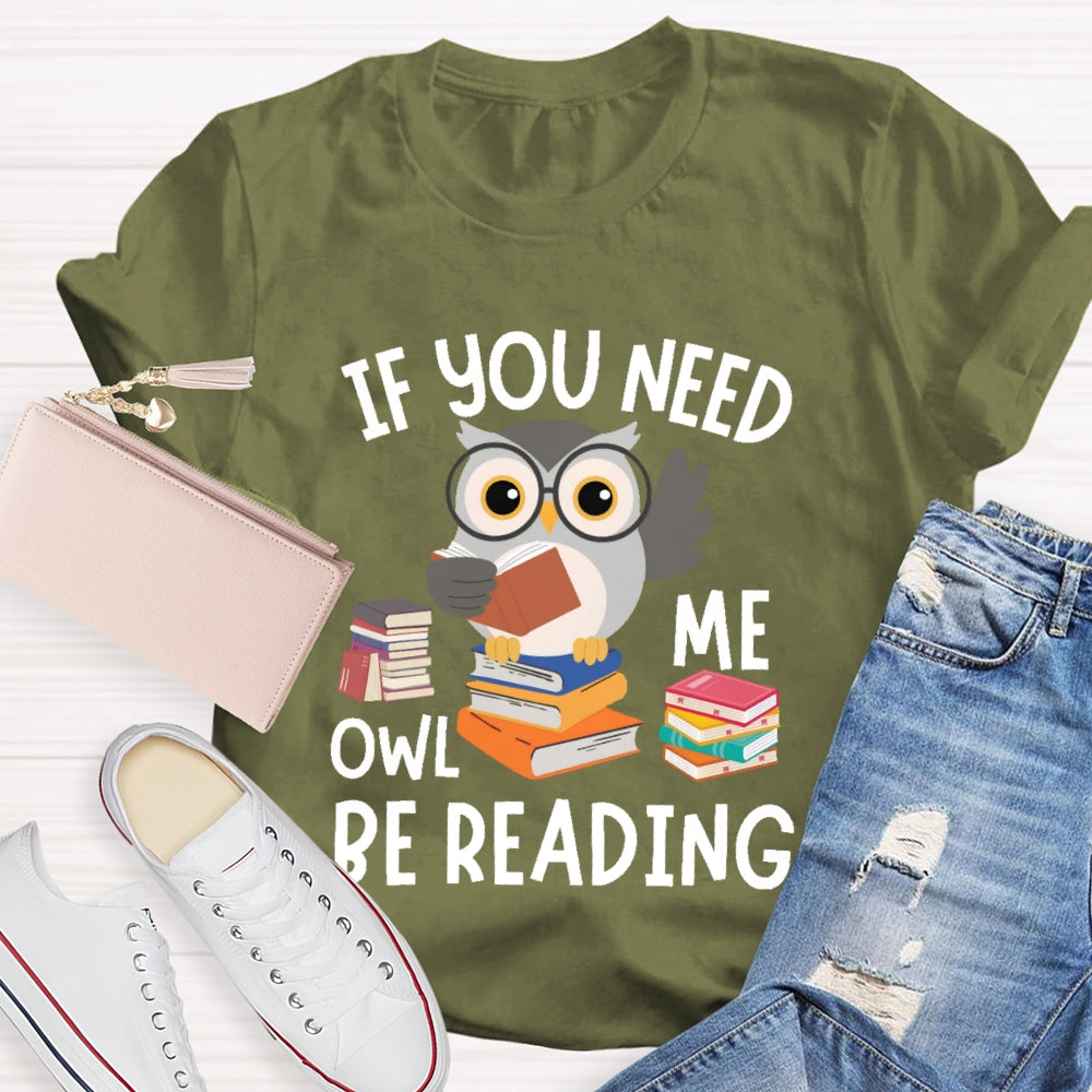 If You Need Me Owl Be Reading T-shirt