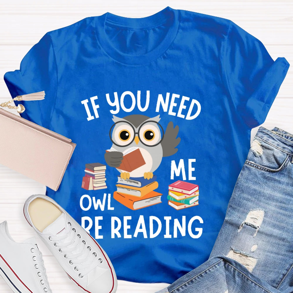 If You Need Me Owl Be Reading T-shirt