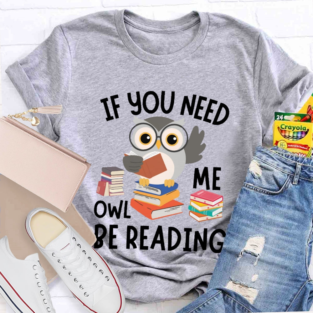If You Need Me Owl Be Reading T-shirt