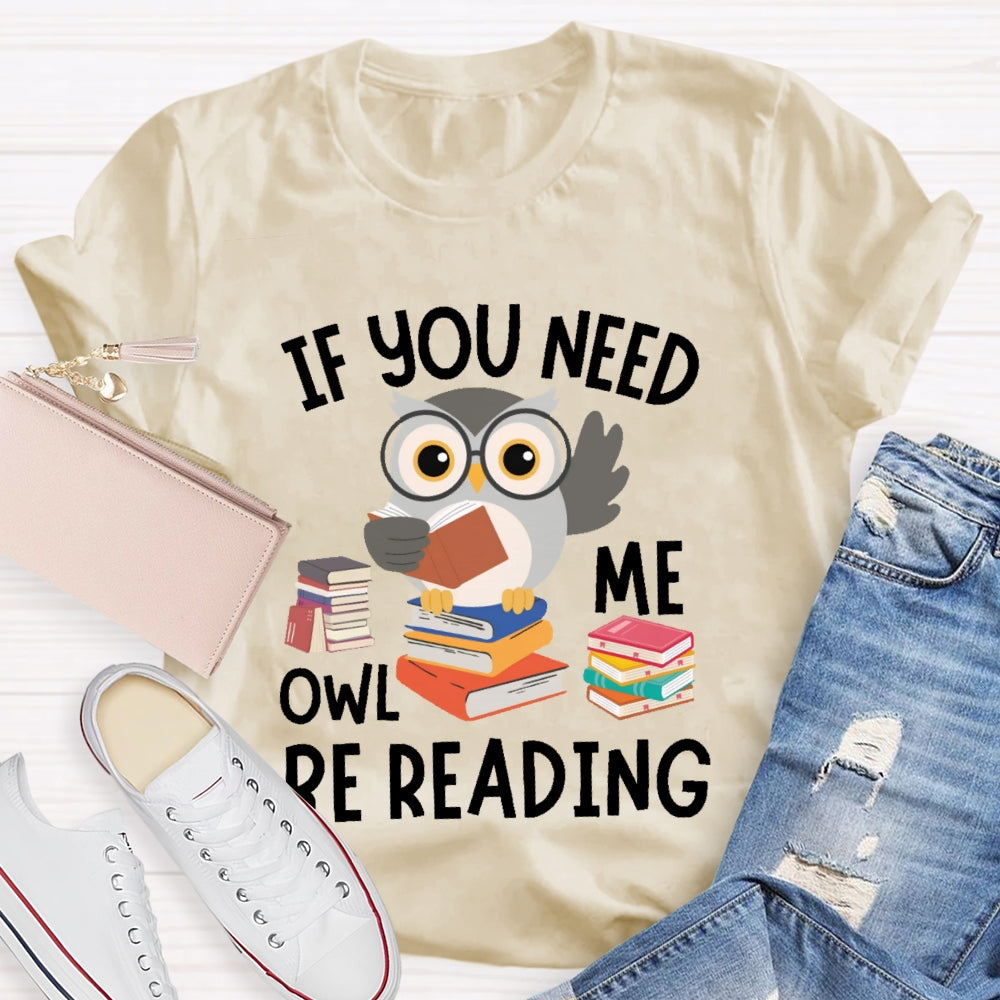 If You Need Me Owl Be Reading T-shirt