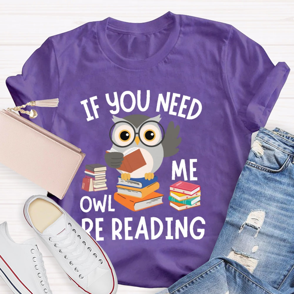 If You Need Me Owl Be Reading T-shirt