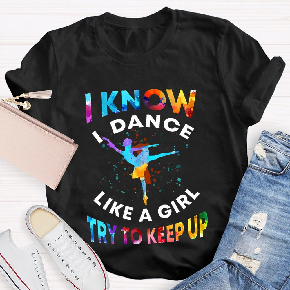 I Know I Dance Like A Girl Try To Keep Up Color  T-shirt