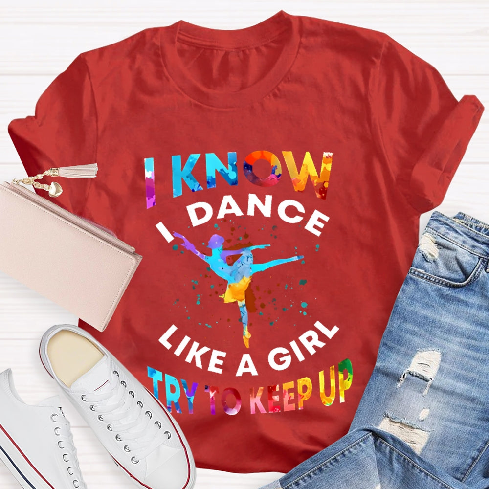 I Know I Dance Like A Girl Try To Keep Up Color T-shirt