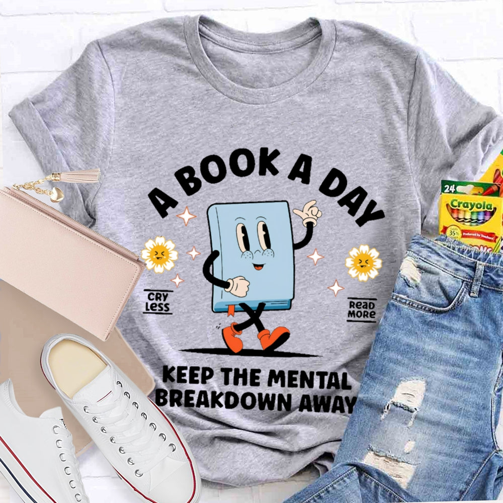 A Book a Day Keeps the Mental Breakdown Away Funny T-shirt