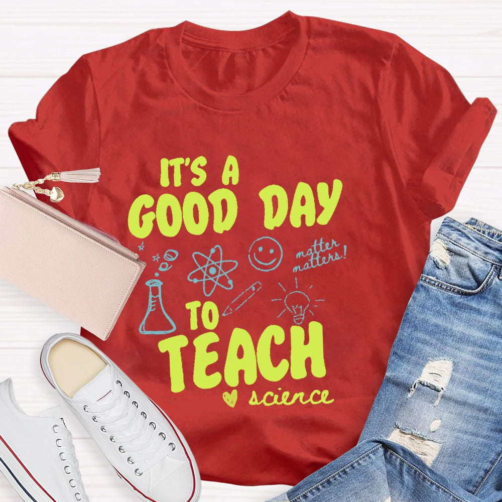 It’s  A Good Day To Teach Science Teacher Funny T-shirt