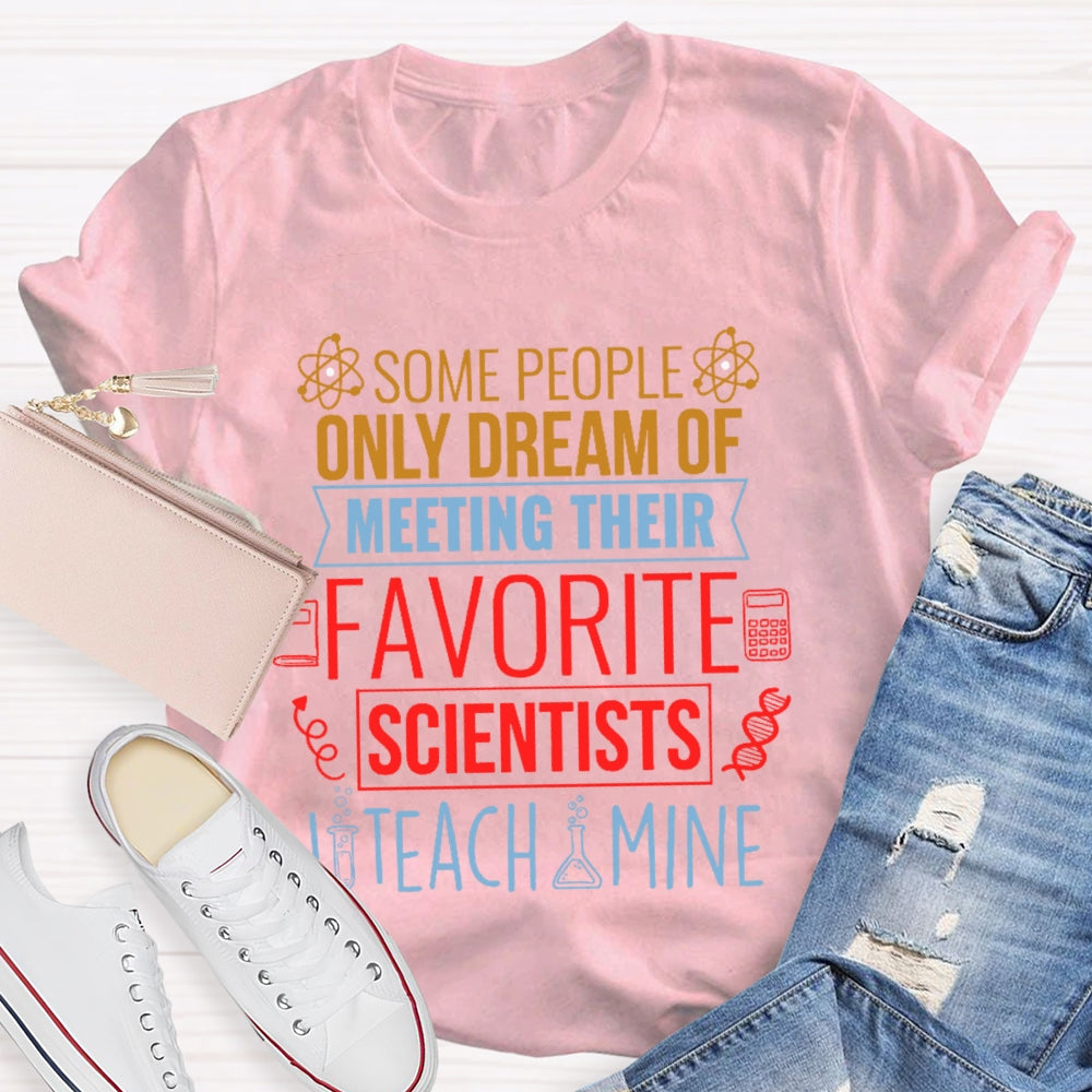 Some People Only Dream Of Meeting Their Favorite Scientists I Teach Mine T-shirt