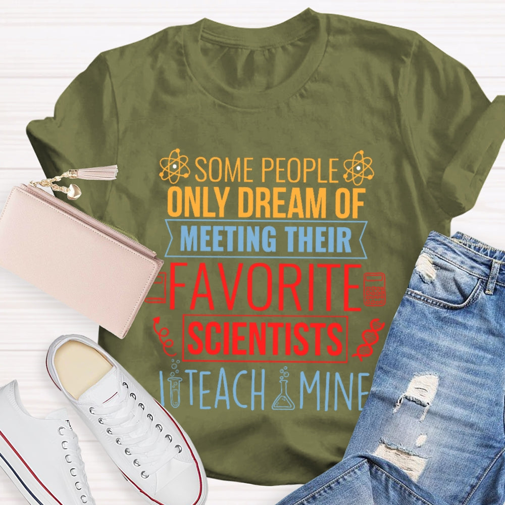 Some People Only Dream Of Meeting Their Favorite Scientists I Teach Mine T-shirt