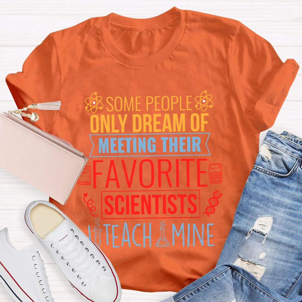 Some People Only Dream Of Meeting Their Favorite Scientists I Teach Mine T-shirt