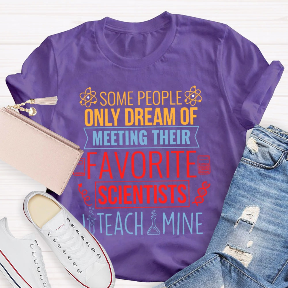 Some People Only Dream Of Meeting Their Favorite Scientists I Teach Mine T-shirt