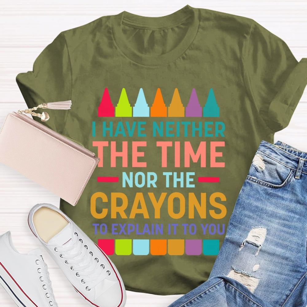 I Have Neither The Time Nor The Crayons T-shirt